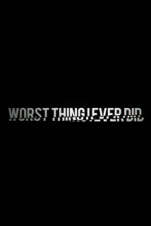 Worst Thing I Ever Did